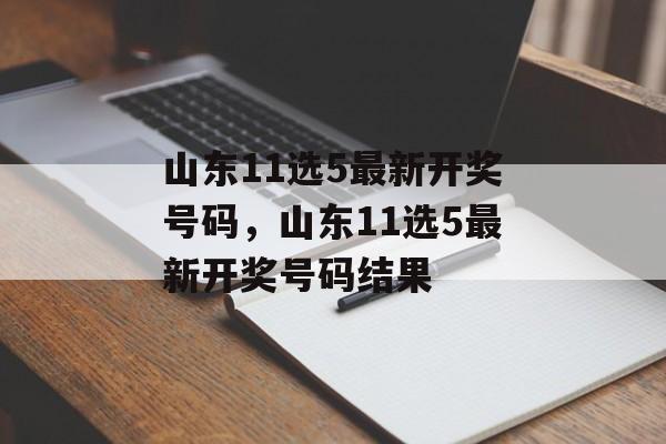 山东11选5最新开奖号码，山东11选5最新开奖号码结果