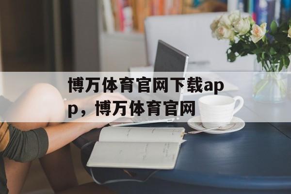 博万体育官网下载app，博万体育官网