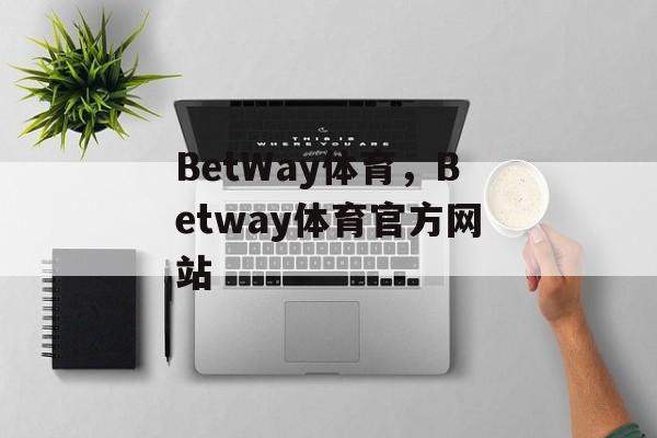 BetWay体育，Betway体育官方网站